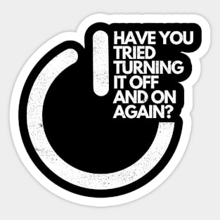 HAVE YOU TRIED TURNING IT OFF AND ON AGAIN? Sticker